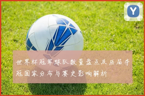 世界杯冠军球队数量盘点及历届夺冠国家分布与赛史影响解析