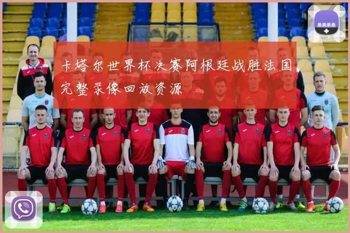 卡塔尔世界杯决赛阿根廷战胜法国完整录像回放资源