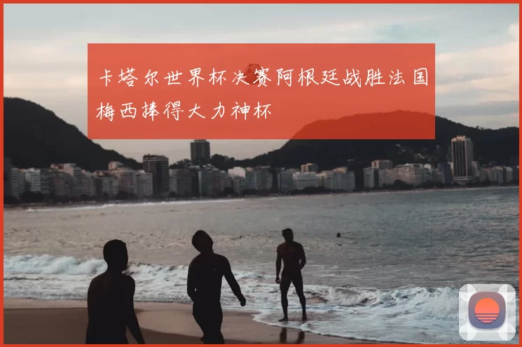 卡塔尔世界杯决赛阿根廷战胜法国梅西捧得大力神杯