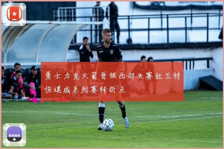 勇士力克火箭晋级西部决赛杜兰特伤退成系列赛转折点