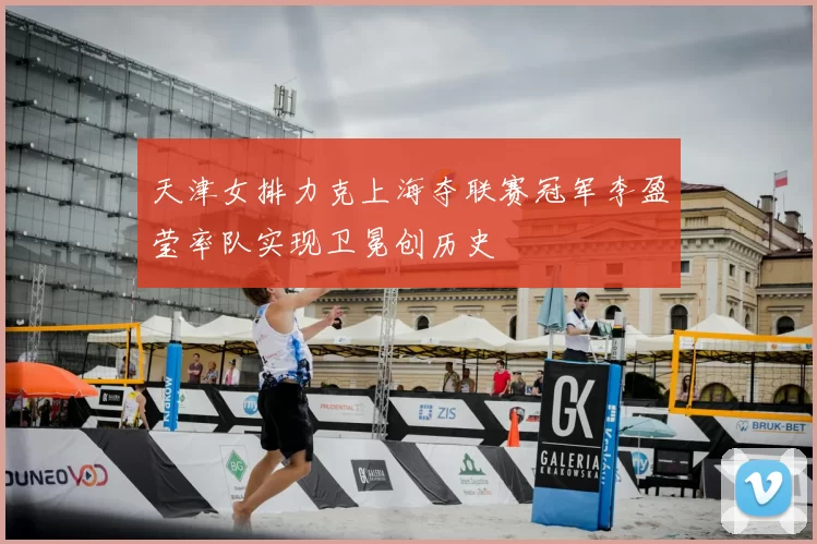 天津女排力克上海夺联赛冠军李盈莹率队实现卫冕创历史