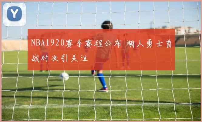 NBA1920赛季赛程公布 湖人勇士首战对决引关注